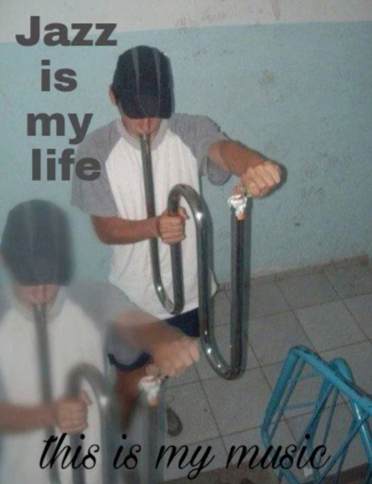 Meme: a person pretending to play a bent metal handrail like a saxophone, captioned “Jazz is my life – this is my music”
